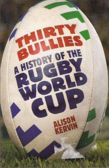 Thirty Bullies. A History of the Rugby World Cup - Kervin, Alison