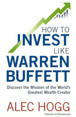 How To Invest Like Warren Buffett - Discover The Wisdom Of The World's Greatest Wealth Creator (Pape