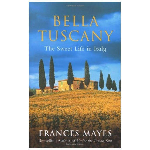 Bella Tuscany : The Sweet Life in Italy