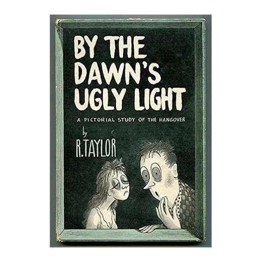 By the Dawn's Ugly Light A Pictoral Study of the Hangover