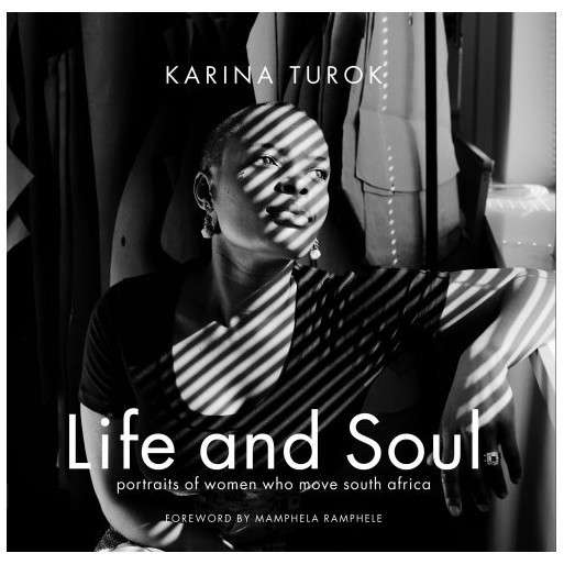 Life and Soul: Portraits of Women Who Move South Africa (SIGNED)