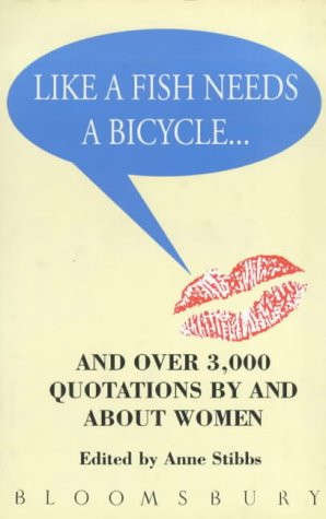 Like a Fish Needs a Bicycle and Over 3000 Quotations by and About Women