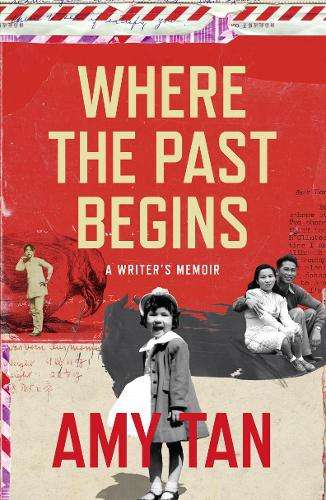 Where the Past Begins: A Writerâs Memoir - Amy Tan