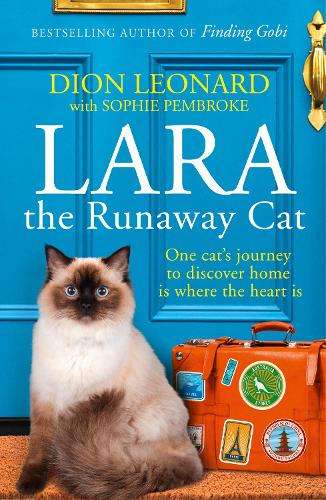 Lara The Runaway Cat: One Catâs Journey to Discover Home is Where  - Dion Leonard