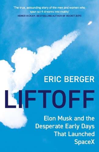 Liftoff: Elon Musk and the Desperate Early Days That Launched Spacex - Eric Berger