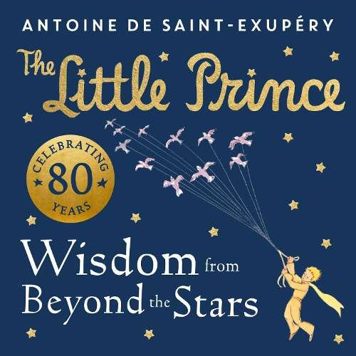 Little Prince: Wisdom from Beyond the Stars, The - Antoine de Saint-ExupÃ©ry