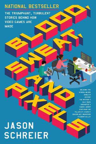 Blood Sweat and Pixels - Jason Schreier