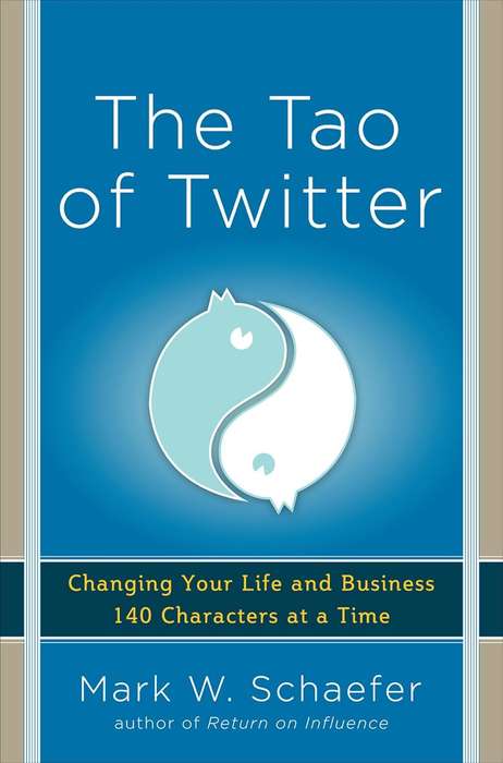 The Tao of Twitter: Changing Your Life and Business 140 Characters a - Mark W. Schaefer