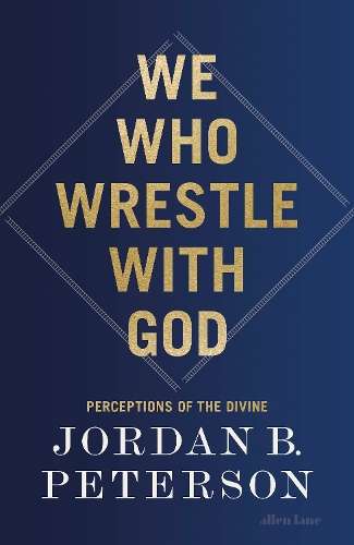 We Who Wrestle With God: Perceptions of the Divine - Jordan B. Peterson