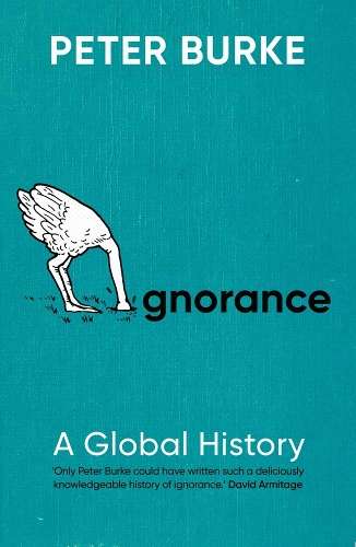 Ignorance: A Global History - Peter Burke