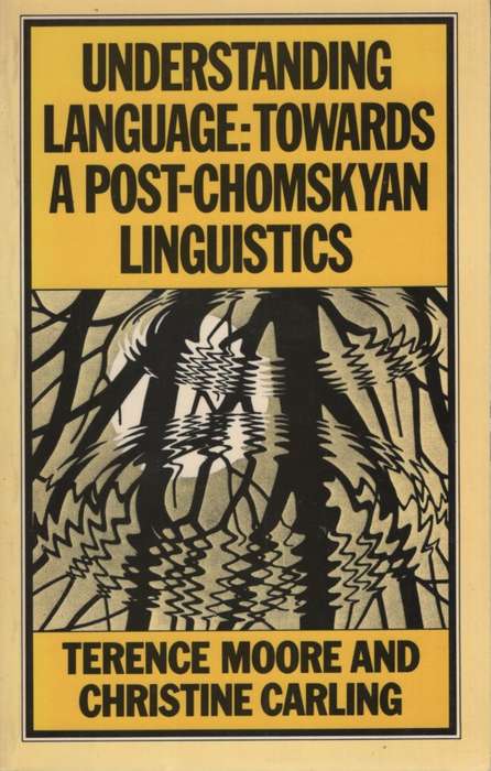 Understanding Language: Towards a Post-Chomsyan Linguistics. Second- - Terrence Moore, Christine Ca