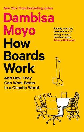 How Boards Work: And How They Can Work Better in a Chaotic World - Dambisa Moyo