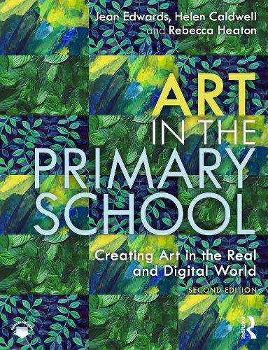 Art in the Primary School: Creating Art in the Real and Digital Worl - Jean Edwards