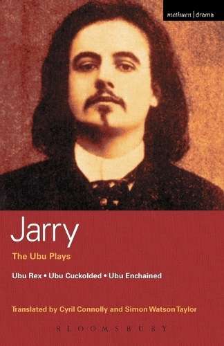 The Ubu Plays: Ubu Rex Ubu Cuckolded Ubu Enchained Writings on the T - Alfred Jarry