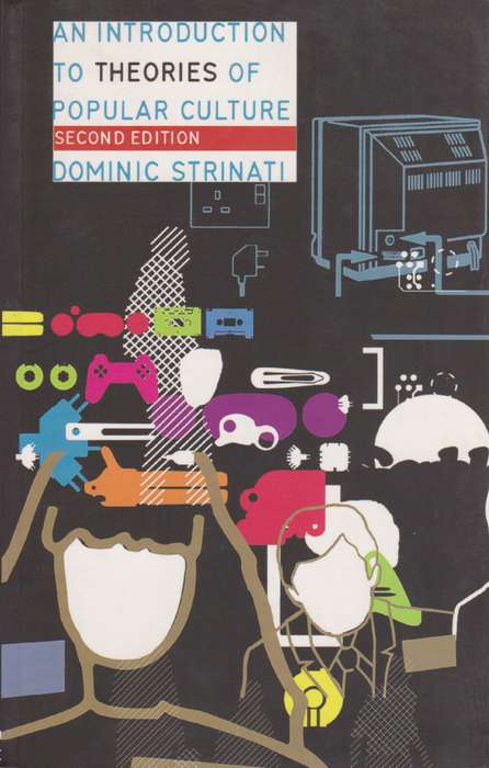 An Introduction to Theories of Popular Culture. Second Edition. - Strinati, Dominic