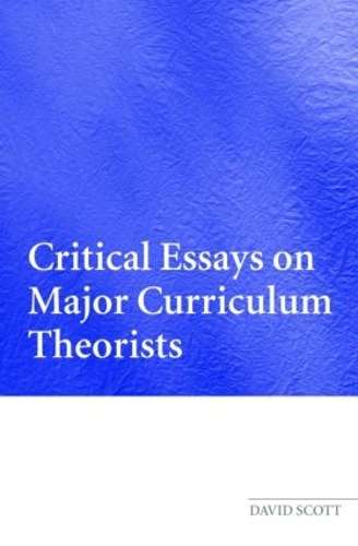 Critical Essays on Major Curriculum Theorists - David Scott