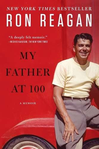 My Father at 100 - Ron Reagan