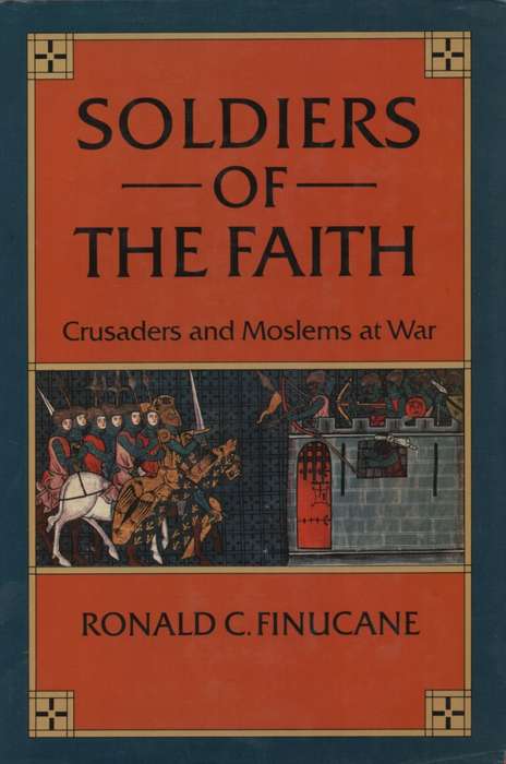 Soldiers of the Faith: Crusaders and Moslems at War. Second-hand SEC - Ronald C Finucane