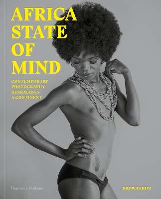 Africa State of Mind: Contemporary Photography Reimagines a Continen - Ekow Eshun - 9780500545164