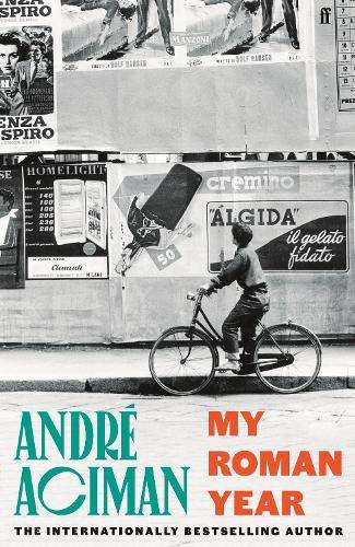 My Roman Year: From the multi-million copy bestselling author of Cal - AndrÃ© Aciman