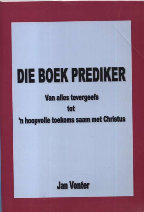 Die boek Prediker: van alles tevergeefs tot 'n hoopvolle toekoms saa - Jan Venter