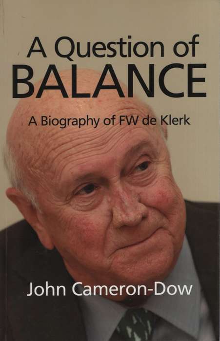 A Question of Balance: A Biography of F. W. de Klerk - Cameron-Dow, John