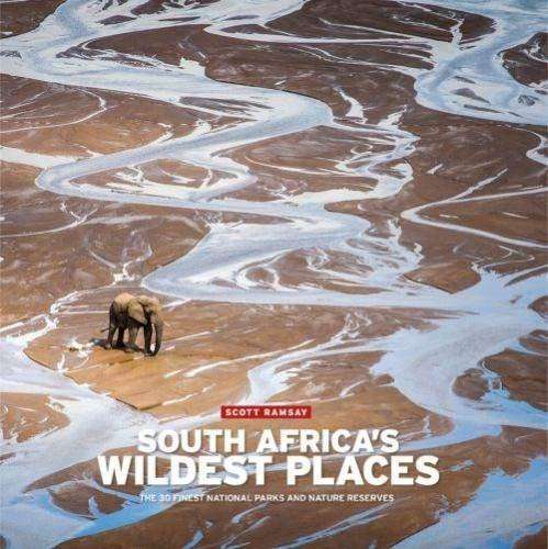 South Africa's Wildest Places: The 30 Finest National Parks and Natu - Scott Ramsay