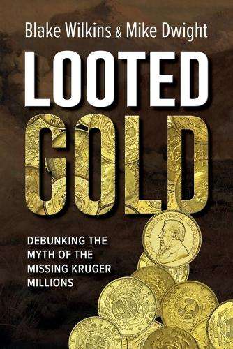 Looted Gold: Debunking the Myth of the Missing Kruger Millions - Mike Dwight