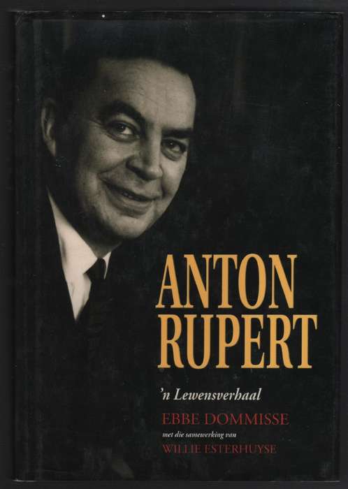 Anton Rupert: 'n Lewensverhaal SECONDHAND - Dommisse, Ebbe; Esterhuyse,