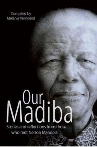 Our Madiba: Stories and reflections from those who met Nelson Mandel - Melanie Verwoerd