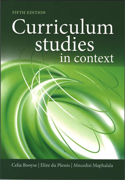 Curriculum studies in context 5th Edition - Booyse C, du Plessis E &amp;