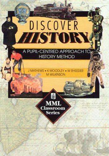 Discover History: A Pupil-Centred Approach to History Method : Grade - MATHEWS,J