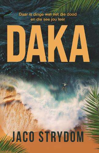 Daka: Daar is dinge wat net die dood en die see jou leer - Jaco Strydom