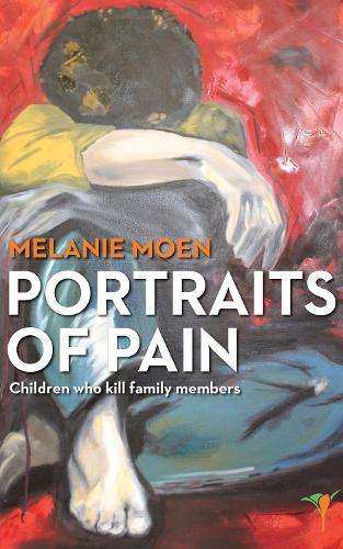 Portraits of pain: Children who kill family members - Melanie Moen