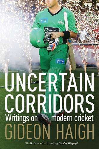 Uncertain Corridors: Writings On Modern Cricket - Gideon Haigh