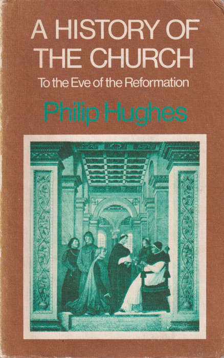 A History of the Church to the Eve of the Reformation, Second-hand,  - Philip Hughes