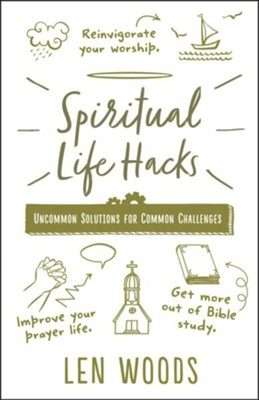 Spiritual Life Hacks: Uncommon Solutions to Common Challenges - Len Woods