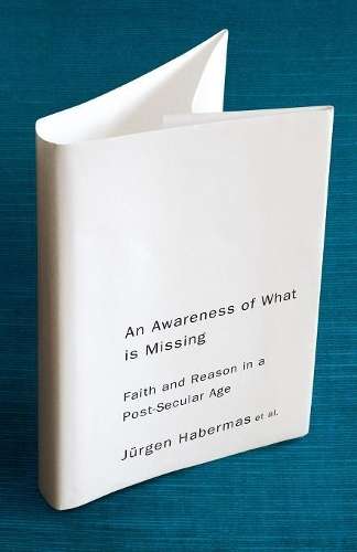 An Awareness of What is Missing - Jurgen Habermas