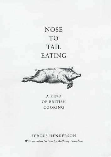 Nose to Tail Eating: A Kind of British Cooking - Fergus Henderson
