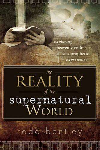 Reality of the Supernatural World - Todd Bentley