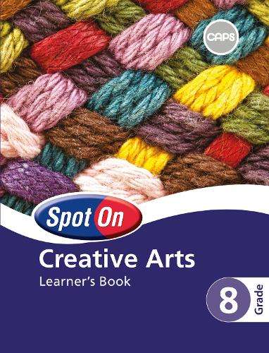 Spot On Creative Arts : Grade 8 : Learner's Book - CA-GR8