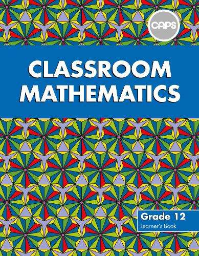 Classroom Mathematics : Grade 12 : Learner's Book (CAPS aligned) - MATHS-GR12