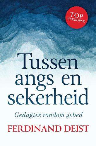 Tussen Angs en Sekerheid: Gedagtes Rondom Gebed - Ferdinand Deist