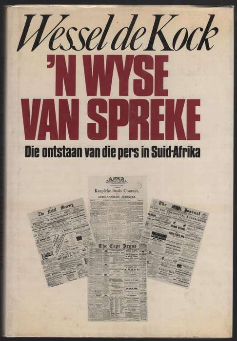 n Wyse van Spreke: Die Ontstaan van die Pers in Suid-Afrika - De Kock, Wessel