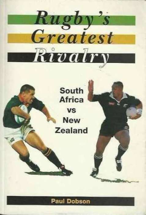 Rugby's Greatest Rivalry: South Africa Versus New Zealand 1921-1995 - Paul Dobson