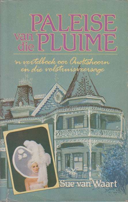 Paleise Van Die Pluime: 'n Vertel Oor Oudtshoorn En Die Volstruisvee - Sue van Waart