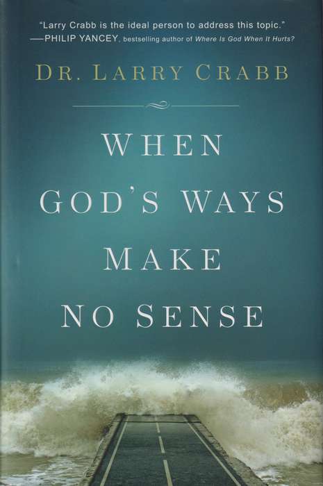 When God's Ways Make No Sense - Dr. Larry Crabb