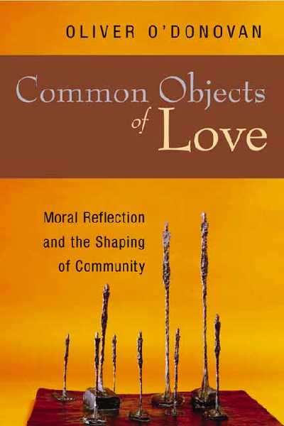 Common Objects of Love: Moral Reflection and the Shaping of Communit - Oliver O'Donovan