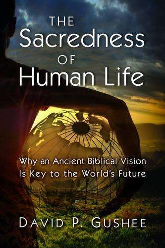 The Sacredness of Human Life - David P. Gushee