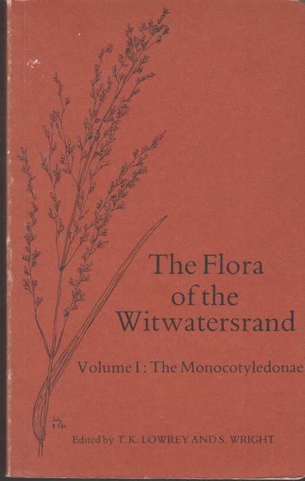 The Flora of the Witwatersrand volume 1: The monocotyledonae - T.K. Lowrey and S.Wright